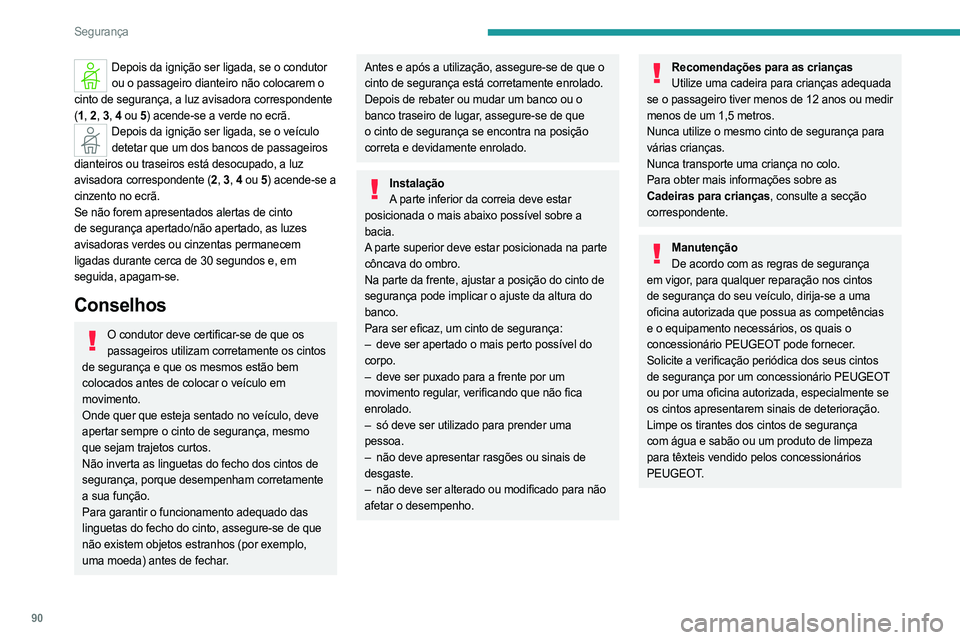 PEUGEOT 308 2024  Manual de utilização (in Portuguese) 90
Segurança
Depois da ignição ser ligada, se o condutor ou o passageiro dianteiro não colocarem o 
cinto de segurança, a luz avisadora correspondente 
( 1 , 2 , 3 , 4  ou 5 ) acende-se a verde n