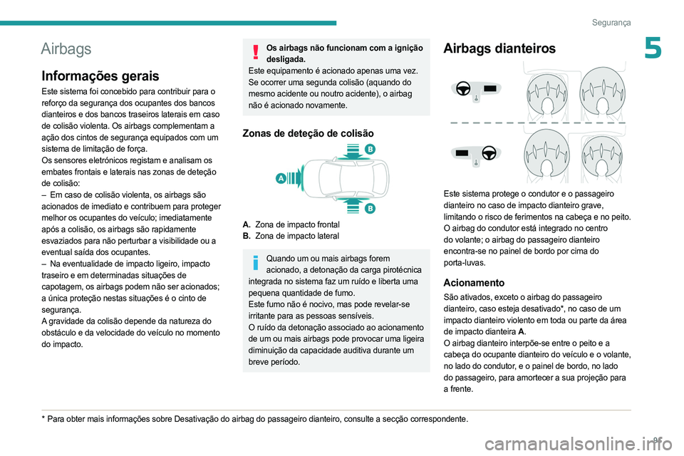 PEUGEOT 308 2024  Manual de utilização (in Portuguese) 91
Segurança
5Airbags
Informações gerais
Este sistema foi concebido para contribuir para o 
reforço da segurança dos ocupantes dos bancos 
dianteiros e dos bancos traseiros laterais em caso 
de c