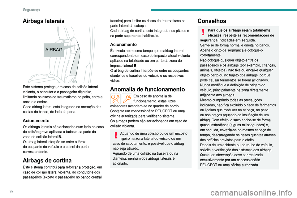 PEUGEOT 308 2024  Manual de utilização (in Portuguese) 92
Segurança
Airbags laterais 
 
Este sistema protege, em caso de colisão lateral 
violenta, o condutor e o passageiro dianteiro, 
limitando os riscos de traumatismo no peito, entre a 
anca e o ombr