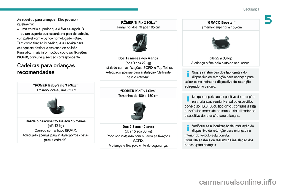 PEUGEOT 308 2024  Manual de utilização (in Portuguese) 97
Segurança
5As cadeiras para crianças i-Size possuem 
igualmente:
– 
uma correia superior que é fixa na argola 
 B.
–
 
ou um suporte que assenta no piso do veículo,
  
compatível com o ban