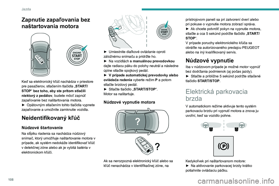 PEUGEOT 308 2024  Návod na použitie (in Slovakian) 108
Jazda
Zapnutie zapaľovania bez 
naštartovania motora
 
 
Keď sa elektronický kľúč nachádza v priestore 
pre pasažierov, stlačením tlačidla „START/
STOP“ bez toho, aby ste pritom st
