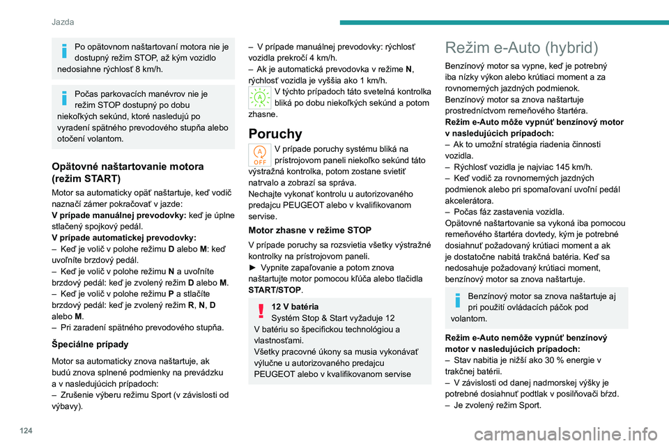 PEUGEOT 308 2024  Návod na použitie (in Slovakian) 124
Jazda
Po opätovnom naštartovaní motora nie je 
dostupný režim STOP, až kým vozidlo 
nedosiahne rýchlosť 8
  km/h.
Počas parkovacích manévrov nie je 
režim STOP dostupný po dobu 
niek