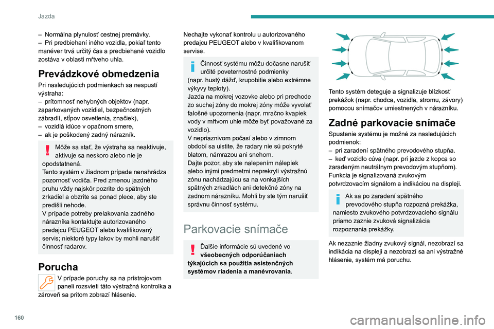 PEUGEOT 308 2024 Návod na použitie (in Slovakian) 160
Jazda
– Normálna plynulosť cestnej premávky.
– Pri predbiehaní iného vozidla, pokiaľ tento
manéver trvá určitý čas a
predbiehané vozidlo
zostáva v
oblasti mŕtveho uhla.
Pr PEUGEOT 308 2024 Návod na použitie (in Slovakian) 160
Jazda
– Normálna plynulosť cestnej premávky.
– Pri predbiehaní iného vozidla, pokiaľ tento
manéver trvá určitý čas a
predbiehané vozidlo
zostáva v
oblasti mŕtveho uhla.
Pr