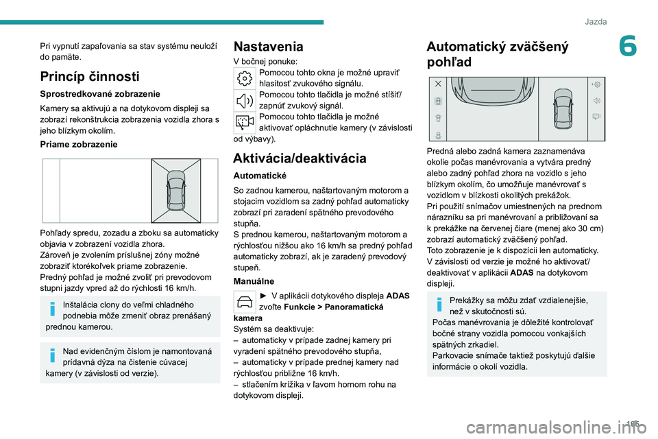 PEUGEOT 308 2024 Návod na použitie (in Slovakian) 165
Jazda
6Pri vypnutí zapaľovania sa stav systému neuloží
do pamäte.
Princíp činnosti
Sprostredkované zobrazenie
Kamery sa aktivujú a na dotykovom displeji sa
zobrazí rekonštrukcia zobr PEUGEOT 308 2024 Návod na použitie (in Slovakian) 165
Jazda
6Pri vypnutí zapaľovania sa stav systému neuloží
do pamäte.
Princíp činnosti
Sprostredkované zobrazenie
Kamery sa aktivujú a na dotykovom displeji sa
zobrazí rekonštrukcia zobr