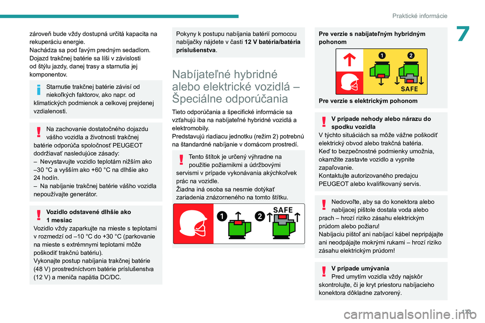 PEUGEOT 308 2024 Návod na použitie (in Slovakian) 173
Praktické informácie
7zároveň bude vždy dostupná určitá kapacita na
rekuperáciu energie.
Nachádza sa pod ľavým predným sedadlom.
Dojazd trakčnej batérie sa líši v závislosti
od PEUGEOT 308 2024 Návod na použitie (in Slovakian) 173
Praktické informácie
7zároveň bude vždy dostupná určitá kapacita na
rekuperáciu energie.
Nachádza sa pod ľavým predným sedadlom.
Dojazd trakčnej batérie sa líši v závislosti
od