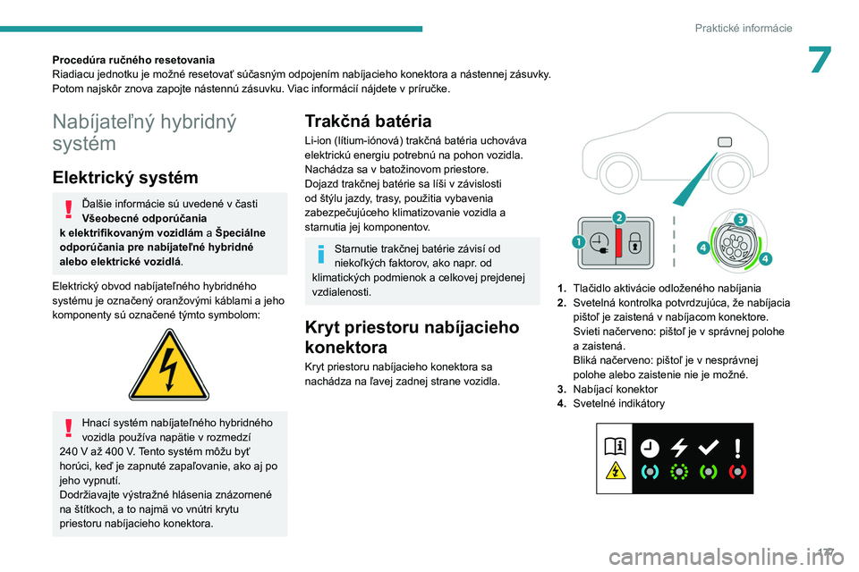 PEUGEOT 308 2024 Návod na použitie (in Slovakian) 177
Praktické informácie
7Procedúra ručného resetovania
Riadiacu jednotku je možné resetovať súčasným odpojením nabíjacieho konektora a nástennej zásuvky.
Potom najskôr znova zapojte n PEUGEOT 308 2024 Návod na použitie (in Slovakian) 177
Praktické informácie
7Procedúra ručného resetovania
Riadiacu jednotku je možné resetovať súčasným odpojením nabíjacieho konektora a nástennej zásuvky.
Potom najskôr znova zapojte n