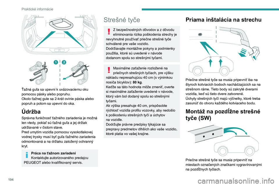 PEUGEOT 308 2024 Návod na použitie (in Slovakian) 194
Praktické informácie
Ťažná guľa sa upevní k uväzovaciemu oku
pomocou pásky alebo popruhu.
Okolo ťažnej gule sa 2-krát ovinie páska alebo
popruh a potom sa upevní do oka.
Údržba PEUGEOT 308 2024 Návod na použitie (in Slovakian) 194
Praktické informácie
Ťažná guľa sa upevní k uväzovaciemu oku
pomocou pásky alebo popruhu.
Okolo ťažnej gule sa 2-krát ovinie páska alebo
popruh a potom sa upevní do oka.
Údržba