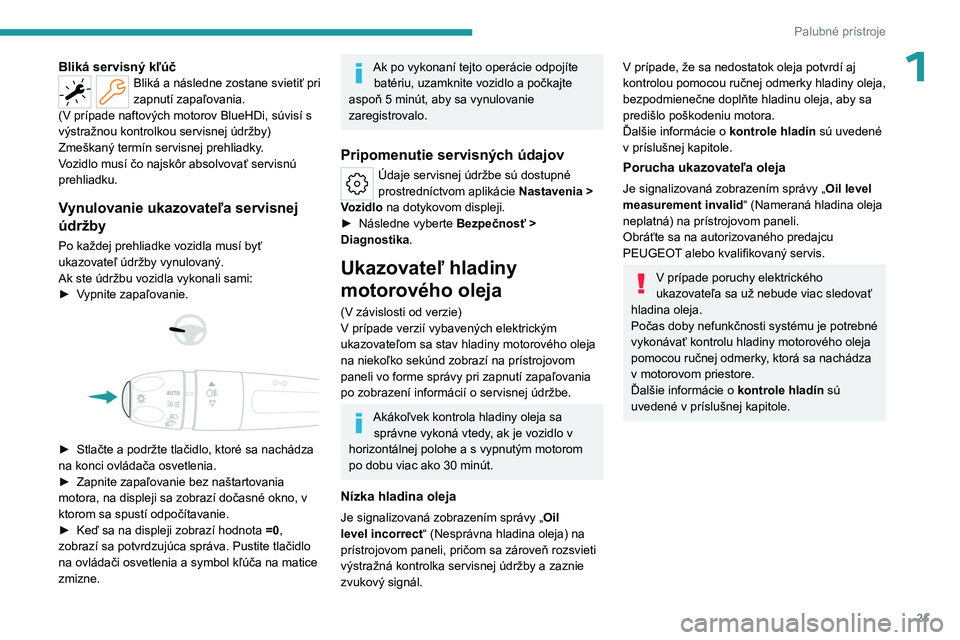PEUGEOT 308 2024  Návod na použitie (in Slovakian) 21
Palubné prístroje
1Bliká servisný kľúčBliká a následne zostane svietiť pri 
zapnutí zapaľovania.
(V
 
prípade naftových motorov BlueHDi, súvisí s 
výstražnou kontrolkou servisnej 