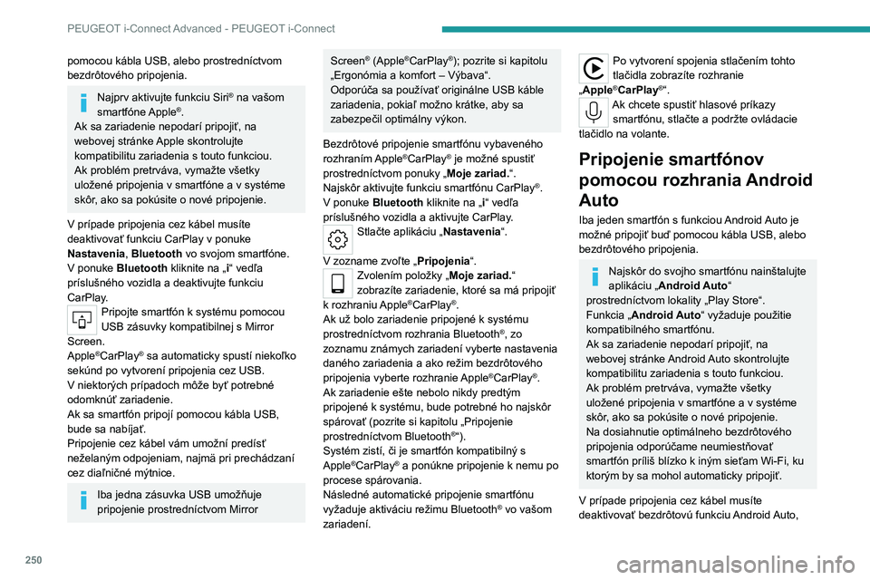 PEUGEOT 308 2024  Návod na použitie (in Slovakian) 250
PEUGEOT i-Connect Advanced - PEUGEOT i-Connect
pomocou kábla USB, alebo prostredníctvom 
bezdrôtového pripojenia.
Najprv aktivujte funkciu Siri® na vašom 
smartfóne Apple®.
Ak sa zariadeni