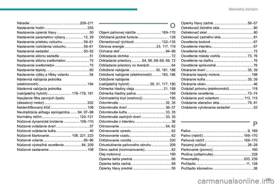 PEUGEOT 308 2024  Návod na použitie (in Slovakian) 263
Abecedný zoznam
Náradie     209–211
Nastavenie hodín     
255
Nastavenie opierok hlavy
    
50
Nastavenie parametrov výbavy
    
12, 29
Nastavenie prietoku vzduchu
    
59–61
Nastavenie ro