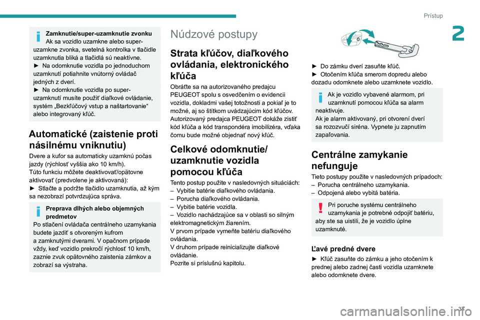 PEUGEOT 308 2024 Návod na použitie (in Slovakian) 37
Prístup
2Zamknutie/super-uzamknutie zvonku
Ak sa vozidlo uzamkne alebo super-
uzamkne zvonka, svetelná kontrolka v
tlačidle
uzamknutia bliká a tlačidlá sú neaktívne.
►
Na odomknutie PEUGEOT 308 2024 Návod na použitie (in Slovakian) 37
Prístup
2Zamknutie/super-uzamknutie zvonku
Ak sa vozidlo uzamkne alebo super-
uzamkne zvonka, svetelná kontrolka v
tlačidle
uzamknutia bliká a tlačidlá sú neaktívne.
►
Na odomknutie