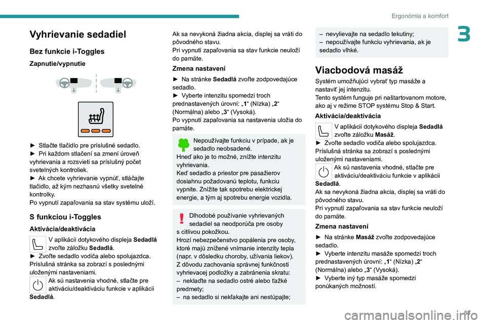 PEUGEOT 308 2024 Návod na použitie (in Slovakian) 53
Ergonómia a komfort
3Vyhrievanie sedadiel
Bez funkcie i-Toggles
Zapnutie/vypnutie
► Stlačte tlačidlo pre príslušné sedadlo.
► Pri každom stlačení sa zmení úroveň
vyhrieva PEUGEOT 308 2024 Návod na použitie (in Slovakian) 53
Ergonómia a komfort
3Vyhrievanie sedadiel
Bez funkcie i-Toggles
Zapnutie/vypnutie
► Stlačte tlačidlo pre príslušné sedadlo.
► Pri každom stlačení sa zmení úroveň
vyhrieva