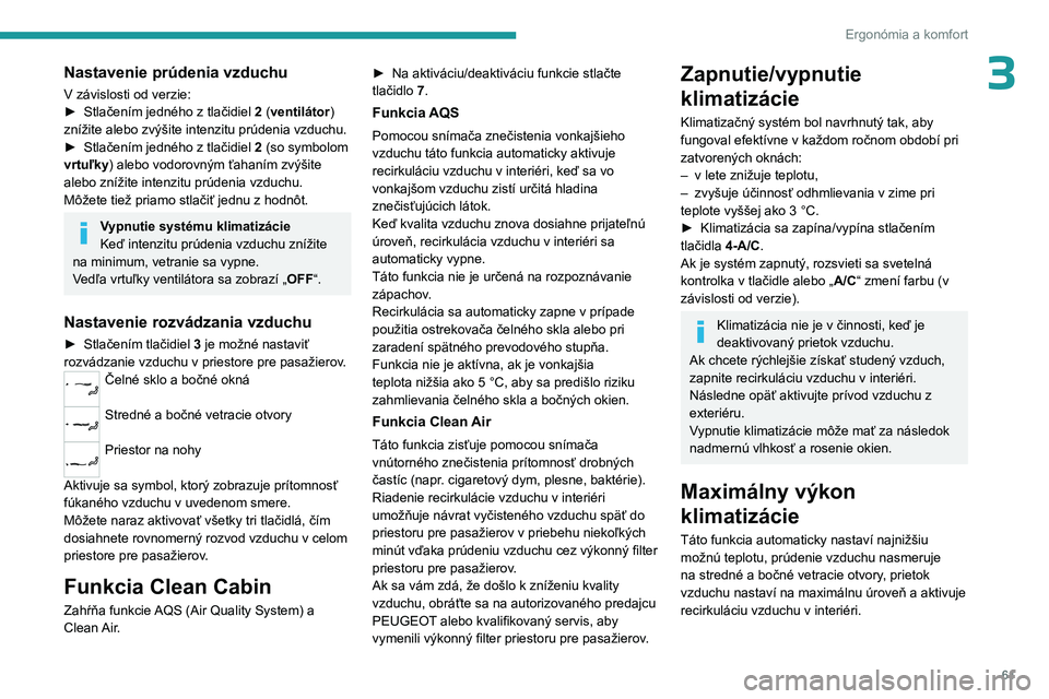 PEUGEOT 308 2024  Návod na použitie (in Slovakian) 61
Ergonómia a komfort
3Nastavenie prúdenia vzduchu
V závislosti od verzie:
► Stlačením jedného z   tlačidiel 2 (ventilátor) 
znížite alebo zvýšite intenzitu prúdenia vzduchu.
►
 
Stl