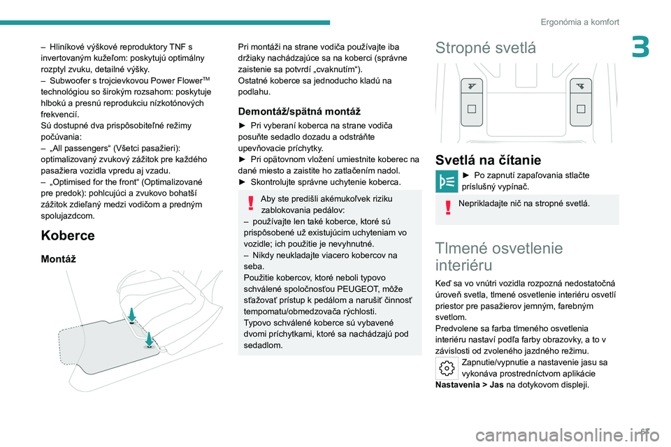 PEUGEOT 308 2024 Návod na použitie (in Slovakian) 67
Ergonómia a komfort
3– Hliníkové výškové reproduktory TNF s
invertovaným kužeľom: poskytujú optimálny
rozptyl zvuku, detailné výšky.
–
Subwoofer s trojcievkovou Power FlowerTM PEUGEOT 308 2024 Návod na použitie (in Slovakian) 67
Ergonómia a komfort
3– Hliníkové výškové reproduktory TNF s
invertovaným kužeľom: poskytujú optimálny
rozptyl zvuku, detailné výšky.
–
Subwoofer s trojcievkovou Power FlowerTM
