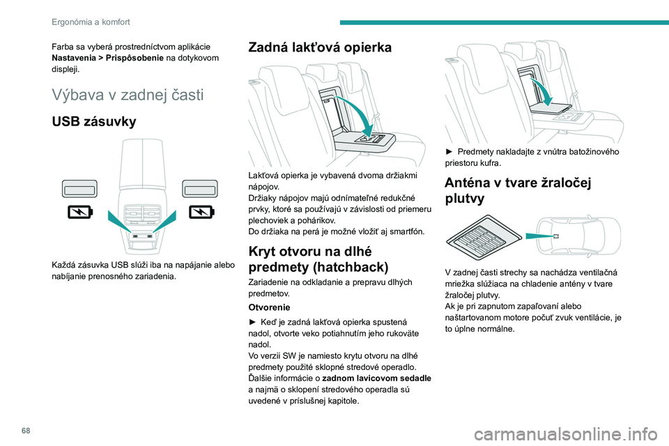 PEUGEOT 308 2024 Návod na použitie (in Slovakian) 68
Ergonómia a komfort
Farba sa vyberá prostredníctvom aplikácie
Nastavenia > Prispôsobenie na dotykovom
displeji.
Výbava v zadnej časti
USB zásuvky
Každá zásuvka USB slúži iba na na PEUGEOT 308 2024 Návod na použitie (in Slovakian) 68
Ergonómia a komfort
Farba sa vyberá prostredníctvom aplikácie
Nastavenia > Prispôsobenie na dotykovom
displeji.
Výbava v zadnej časti
USB zásuvky
Každá zásuvka USB slúži iba na na