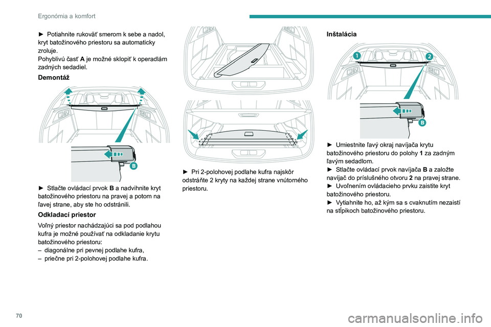 PEUGEOT 308 2024  Návod na použitie (in Slovakian) 70
Ergonómia a komfort
► Potiahnite rukoväť smerom k sebe a nadol, 
kryt batožinového priestoru sa automaticky 
zroluje.
Pohyblivú časť  A
  je možné sklopiť k operadlám 
zadných sedadi