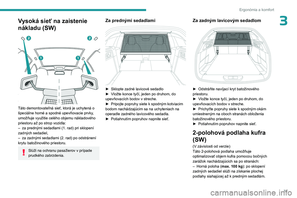 PEUGEOT 308 2024  Návod na použitie (in Slovakian) 71
Ergonómia a komfort
3Vysoká sieť na zaistenie 
nákladu (SW)
 
 
Táto demontovateľná sieť, ktorá je uchytená o 
špeciálne horné a spodné upevňovacie prvky, 
umožňuje využitie celé