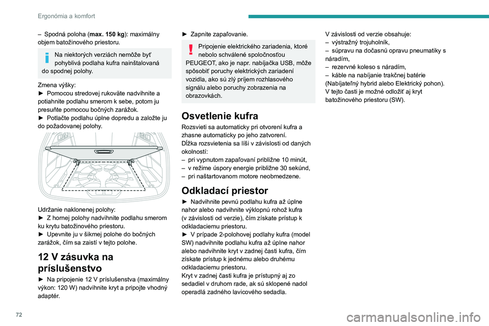 PEUGEOT 308 2024  Návod na použitie (in Slovakian) 72
Ergonómia a komfort
– Spodná poloha (max.   150   kg): maximálny 
objem batožinového priestoru.
Na niektorých verziách nemôže byť 
pohyblivá podlaha kufra nainštalovaná 
do spodnej p