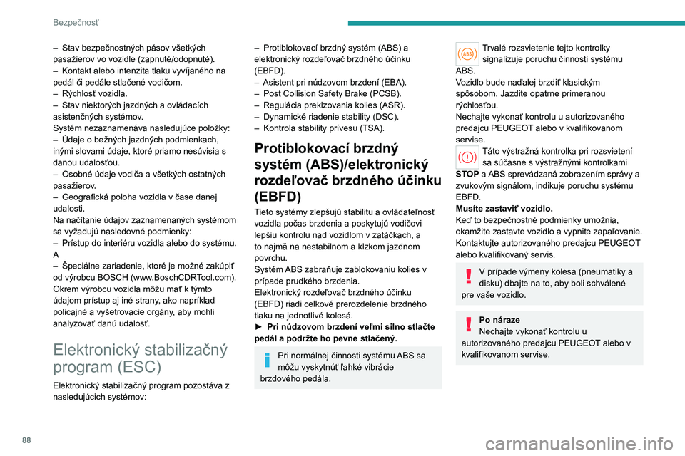 PEUGEOT 308 2024  Návod na použitie (in Slovakian) 88
Bezpečnosť
– Stav bezpečnostných pásov všetkých 
pasažierov vo vozidle (zapnuté/odopnuté).
–
 
Kontakt alebo intenzita tlaku vyvíjaného na 
pedál či pedále stlačené vodičom.
�