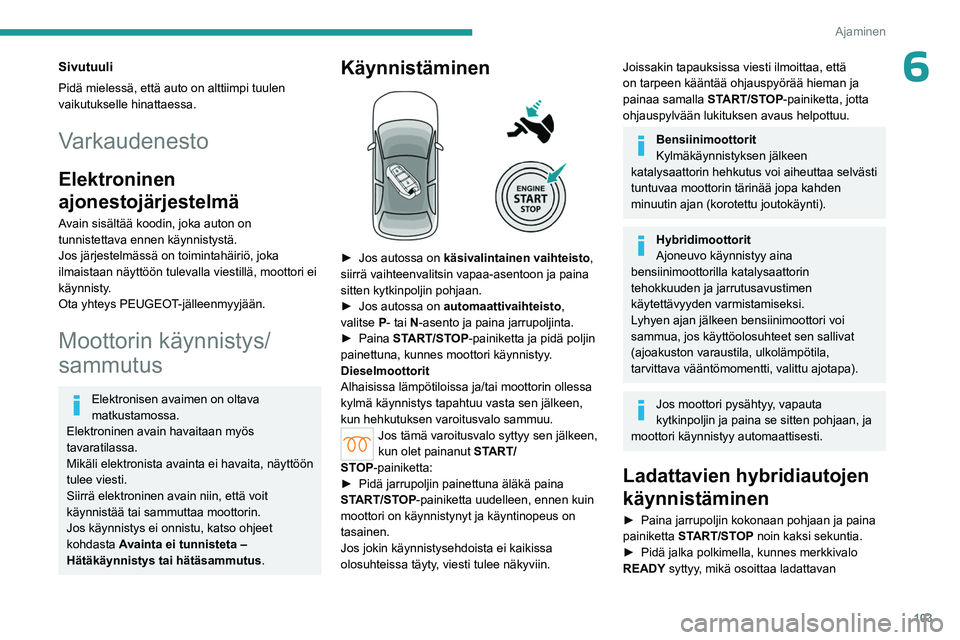 PEUGEOT 308 2024 Omistajan Käsikirja (in Finnish) 103
Ajaminen
6Sivutuuli
Pidä mielessä, että auto on alttiimpi tuulen
vaikutukselle hinattaessa.
Varkaudenesto
Elektroninen
ajonestojärjestelmä
Avain sisältää koodin, joka auton on
tunnistet PEUGEOT 308 2024 Omistajan Käsikirja (in Finnish) 103
Ajaminen
6Sivutuuli
Pidä mielessä, että auto on alttiimpi tuulen
vaikutukselle hinattaessa.
Varkaudenesto
Elektroninen
ajonestojärjestelmä
Avain sisältää koodin, joka auton on
tunnistet