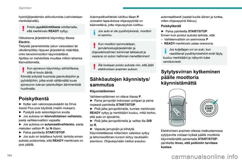 PEUGEOT 308 2024 Omistajan Käsikirja (in Finnish) 104
Ajaminen
hybridijärjestelmän aktivoitumista (vahvistetaan
merkkiäänellä).
Poistu pysäköintitilasta odottamalla,
että merkkivalo READY syttyy.
Oletuksena järjestelmä käynnistyy tilassa PEUGEOT 308 2024 Omistajan Käsikirja (in Finnish) 104
Ajaminen
hybridijärjestelmän aktivoitumista (vahvistetaan
merkkiäänellä).
Poistu pysäköintitilasta odottamalla,
että merkkivalo READY syttyy.
Oletuksena järjestelmä käynnistyy tilassa