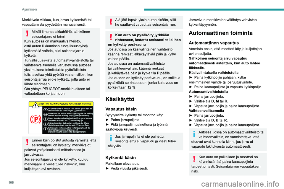 PEUGEOT 308 2024 Omistajan Käsikirja (in Finnish) 106
Ajaminen
Merkkivalo vilkkuu, kun jarrun kytkemistä tai
vapauttamista pyydetään manuaalisesti.
Mikäli ilmenee akkuhäiriö, sähköinen
seisontajarru ei toimi.
Kun autossa on manuaalivaihte PEUGEOT 308 2024 Omistajan Käsikirja (in Finnish) 106
Ajaminen
Merkkivalo vilkkuu, kun jarrun kytkemistä tai
vapauttamista pyydetään manuaalisesti.
Mikäli ilmenee akkuhäiriö, sähköinen
seisontajarru ei toimi.
Kun autossa on manuaalivaihte