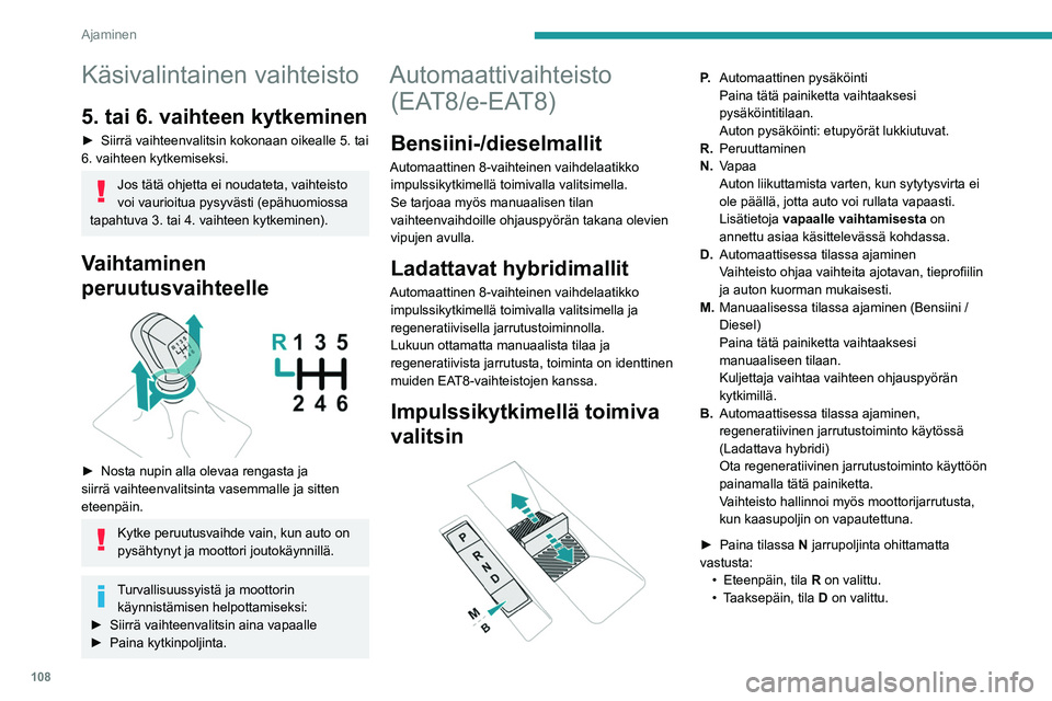PEUGEOT 308 2024 Omistajan Käsikirja (in Finnish) 108
Ajaminen
Käsivalintainen vaihteisto
5. tai 6. vaihteen kytkeminen
► Siirrä vaihteenvalitsin kokonaan oikealle 5. tai
6. vaihteen kytkemiseksi.
Jos tätä ohjetta ei noudateta, vaihteisto
voi PEUGEOT 308 2024 Omistajan Käsikirja (in Finnish) 108
Ajaminen
Käsivalintainen vaihteisto
5. tai 6. vaihteen kytkeminen
► Siirrä vaihteenvalitsin kokonaan oikealle 5. tai
6. vaihteen kytkemiseksi.
Jos tätä ohjetta ei noudateta, vaihteisto
voi