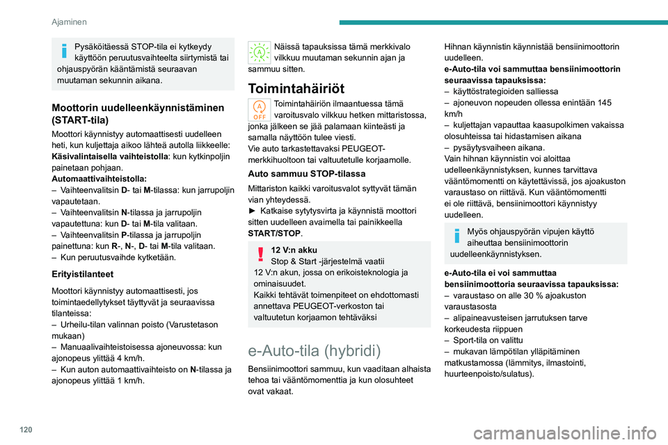 PEUGEOT 308 2024  Omistajan Käsikirja (in Finnish) 120
Ajaminen
Pysäköitäessä STOP-tila ei kytkeydy 
käyttöön peruutusvaihteelta siirtymistä tai 
ohjauspyörän kääntämistä seuraavan 
muutaman sekunnin aikana.
Moottorin uudelleenkäynnist