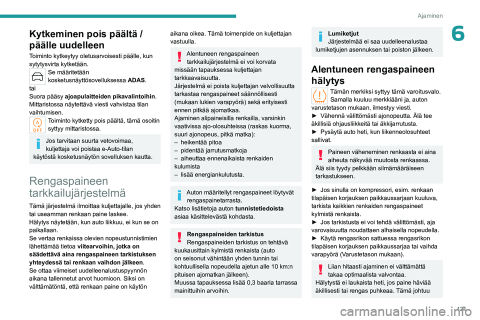 PEUGEOT 308 2024  Omistajan Käsikirja (in Finnish) 121
Ajaminen
6Kytkeminen pois päältä / 
päälle uudelleen
Toiminto kytkeytyy oletusarvoisesti päälle, kun 
sytytysvirta kytketään.
Se määritetään 
kosketusnäyttösovelluksessa ADAS.
tai
S