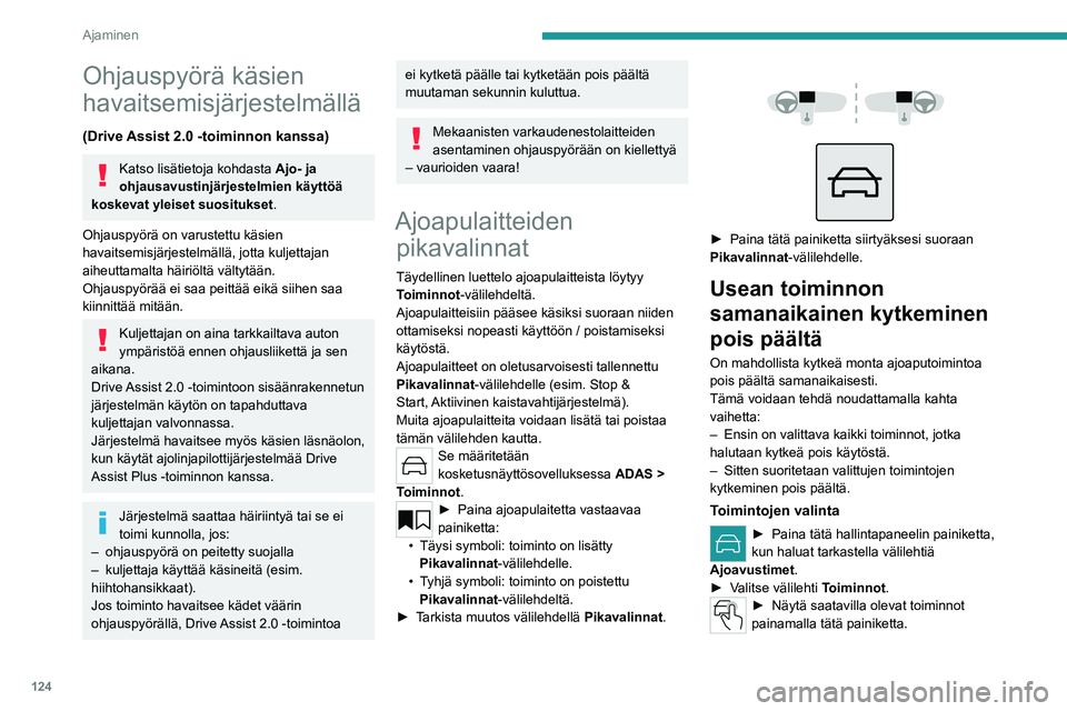 PEUGEOT 308 2024  Omistajan Käsikirja (in Finnish) 124
Ajaminen
Ohjauspyörä käsien 
havaitsemisjärjestelmällä
(Drive Assist 2.0 -toiminnon kanssa)
Katso lisätietoja kohdasta Ajo- ja 
ohjausavustinjärjestelmien käyttöä 
koskevat yleiset suos