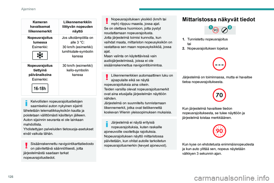 PEUGEOT 308 2024  Omistajan Käsikirja (in Finnish) 126
Ajaminen
Kameran 
havaitsemat 
liikennemerkit Liikennemerkkiin 
liittyvän nopeuden  näyttö
Nopeusrajoitus  lumessa
Esimerkki:
 
 
Jos ulkolämpötila on  alle 3 °C:
30 km/h (esimerkki)
lumihiu