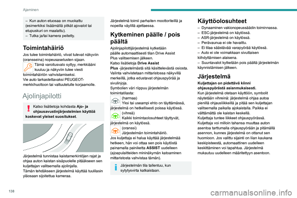PEUGEOT 308 2024  Omistajan Käsikirja (in Finnish) 138
Ajaminen
– Kun auton etuosaa on muokattu 
(esimerkiksi lisäämällä pitkät ajovalot tai 
etupuskuri on maalattu).
–
 
T
 utka ja/tai kamera peitetty.
Toimintahäiriö
Jos tulee toimintahäi
