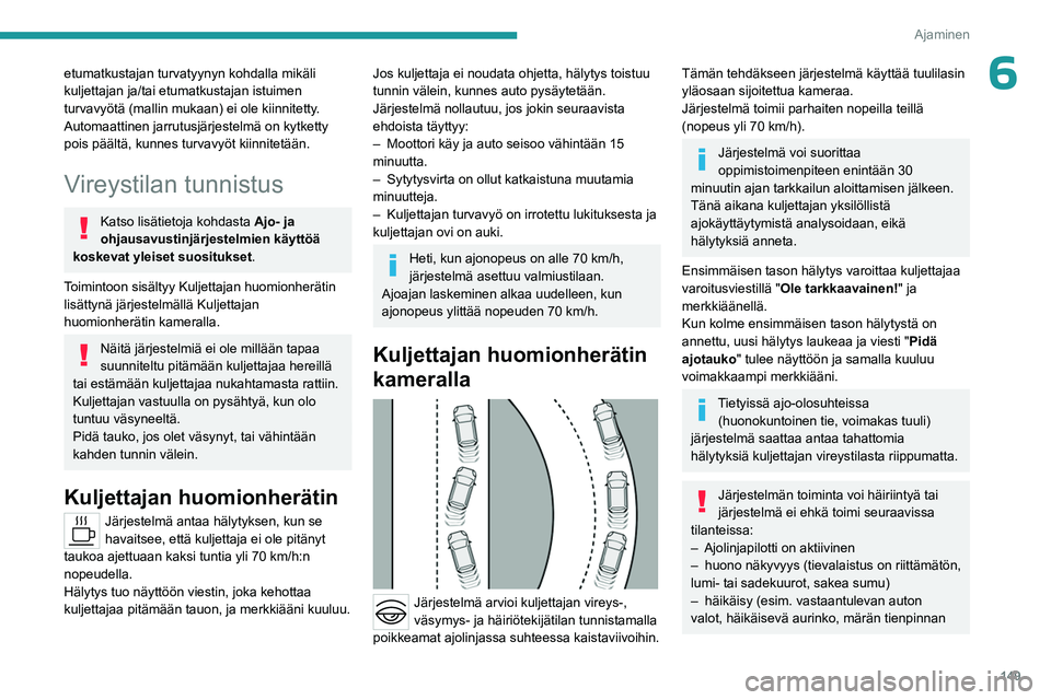 PEUGEOT 308 2024  Omistajan Käsikirja (in Finnish) 149
Ajaminen
6etumatkustajan turvatyynyn kohdalla mikäli 
kuljettajan ja/tai etumatkustajan istuimen 
turvavyötä (mallin mukaan) ei ole kiinnitetty. 
Automaattinen jarrutusjärjestelmä on kytketty