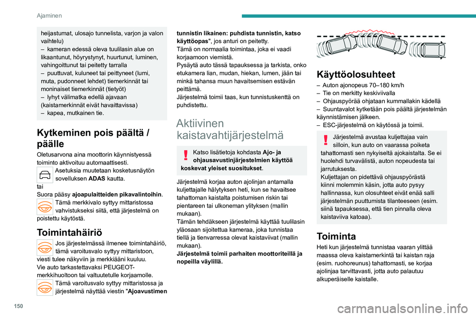 PEUGEOT 308 2024  Omistajan Käsikirja (in Finnish) 150
Ajaminen
heijastumat, ulosajo tunnelista, varjon ja valon 
vaihtelu)
– 
kameran edessä oleva tuulilasin alue on 
likaantunut, höyrystynyt, huurtunut, luminen, 
vahingoittunut tai peitetty tarr