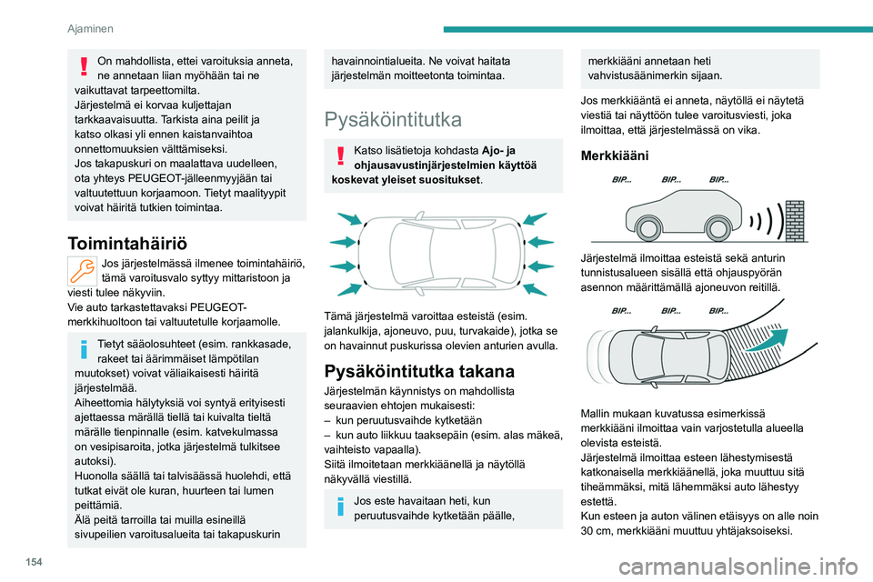 PEUGEOT 308 2024  Omistajan Käsikirja (in Finnish) 154
Ajaminen
On mahdollista, ettei varoituksia anneta, 
ne annetaan liian myöhään tai ne 
vaikuttavat tarpeettomilta.
Järjestelmä ei korvaa kuljettajan 
tarkkaavaisuutta. Tarkista aina peilit ja 