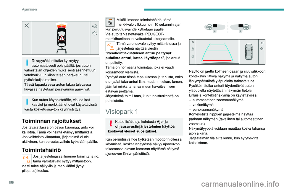 PEUGEOT 308 2024  Omistajan Käsikirja (in Finnish) 156
Ajaminen
 
 
Takapysäköintitutka kytkeytyy automaattisesti pois päältä, jos auton 
valmistajan ohjeiden mukaisesti asennettuun 
vetokoukkuun kiinnitetään perävaunu tai 
pyöränkuljetustel