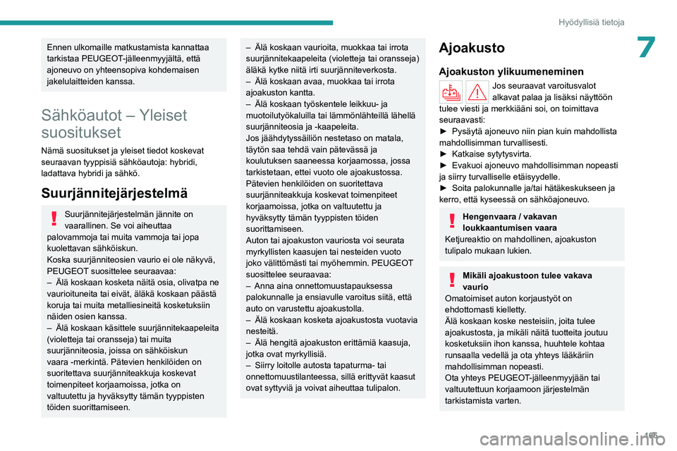PEUGEOT 308 2024  Omistajan Käsikirja (in Finnish) 165
Hyödyllisiä tietoja
7Ennen ulkomaille matkustamista kannattaa 
tarkistaa PEUGEOT-jälleenmyyjältä, että 
ajoneuvo on yhteensopiva kohdemaisen 
jakelulaitteiden kanssa.
Sähköautot – Yleise
