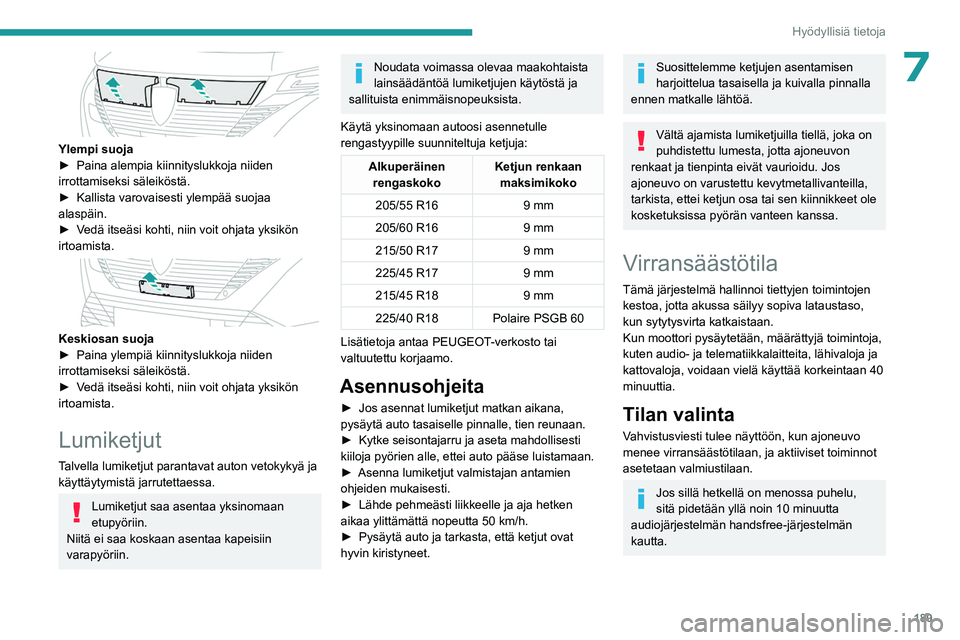 PEUGEOT 308 2024  Omistajan Käsikirja (in Finnish) 189
Hyödyllisiä tietoja
7
 
Ylempi suoja
► Paina alempia kiinnityslukkoja niiden 
irrottamiseksi säleiköstä.
►
 
Kallista varovaisesti ylempää suojaa 
alaspäin.
►

 
V
 edä itseäsi koh