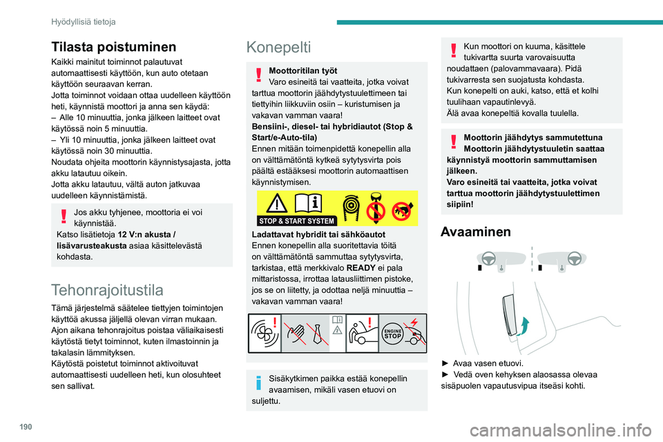 PEUGEOT 308 2024  Omistajan Käsikirja (in Finnish) 190
Hyödyllisiä tietoja
Tilasta poistuminen
Kaikki mainitut toiminnot palautuvat 
automaattisesti käyttöön, kun auto otetaan 
käyttöön seuraavan kerran.
Jotta toiminnot voidaan ottaa uudelleen