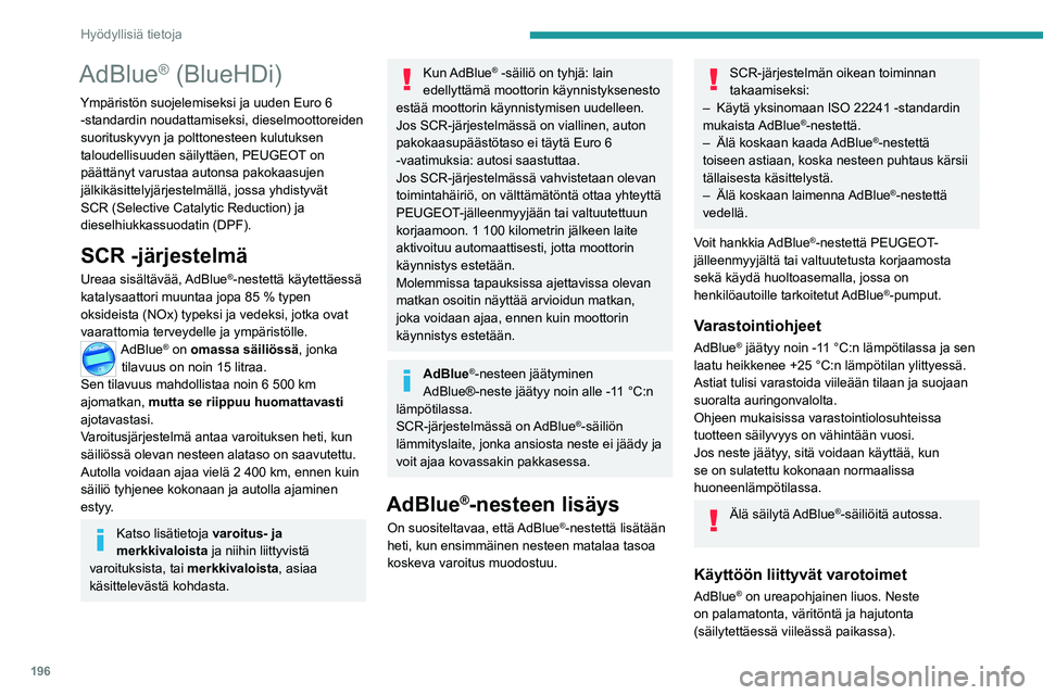 PEUGEOT 308 2024  Omistajan Käsikirja (in Finnish) 196
Hyödyllisiä tietoja
AdBlue® (BlueHDi)
Ympäristön suojelemiseksi ja uuden Euro 6 -standardin noudattamiseksi, dieselmoottoreiden 
suorituskyvyn ja polttonesteen kulutuksen 
taloudellisuuden s
