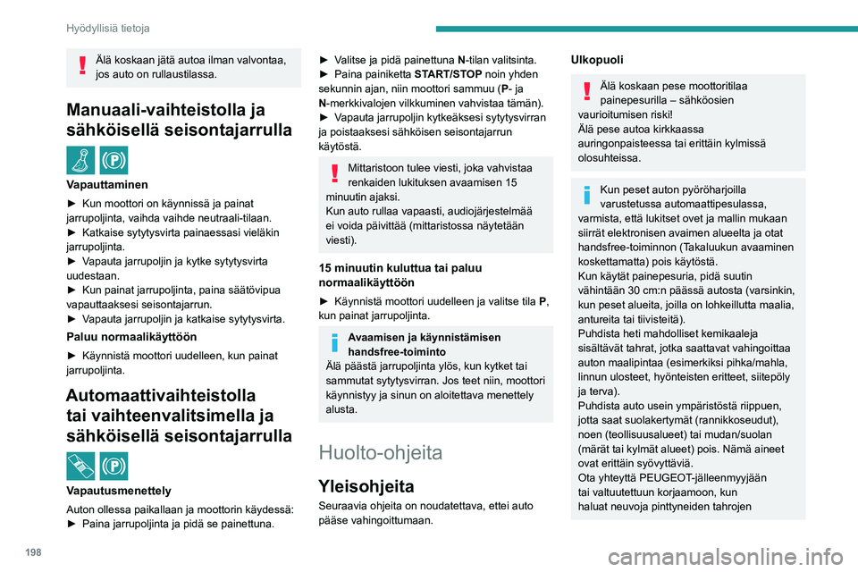 PEUGEOT 308 2024  Omistajan Käsikirja (in Finnish) 198
Hyödyllisiä tietoja
Älä koskaan jätä autoa ilman valvontaa, 
jos auto on rullaustilassa.
Manuaali-vaihteistolla ja 
sähköisellä seisontajarrulla
 / 
Vapauttaminen
► Kun moottori on käy