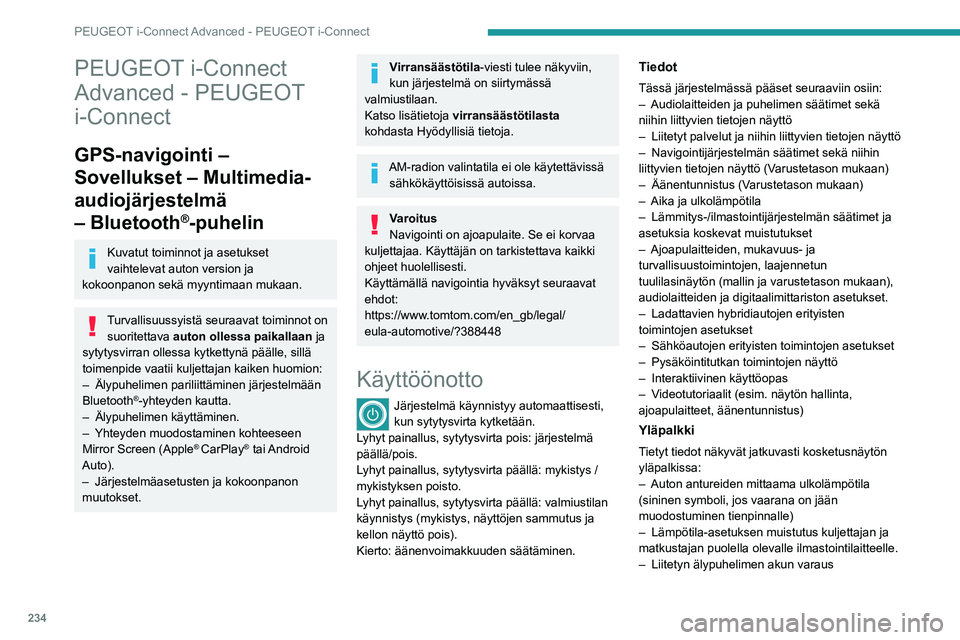 PEUGEOT 308 2024  Omistajan Käsikirja (in Finnish) 234
PEUGEOT i-Connect Advanced - PEUGEOT i-Connect
PEUGEOT i-Connect 
Advanced - PEUGEOT 
i-Connect
GPS-navigointi – 
Sovellukset – Multimedia-
audiojärjestelmä 
– Bluetooth
®-puhelin
Kuvatut