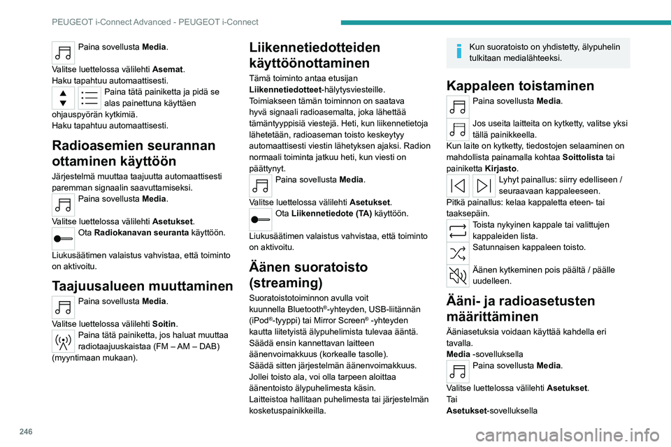 PEUGEOT 308 2024  Omistajan Käsikirja (in Finnish) 246
PEUGEOT i-Connect Advanced - PEUGEOT i-Connect
Paina sovellusta Media. 
Valitse luettelossa välilehti  Asemat.
Haku tapahtuu automaattisesti.
Paina tätä painiketta ja pidä se 
alas painettuna 
