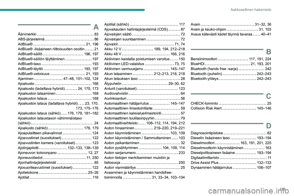 PEUGEOT 308 2024  Omistajan Käsikirja (in Finnish) 253
Aakkosellinen hakemisto
A
Äänimerkki     83
ABS-järjestelmä     
86
AdBlue®
    
21, 196
AdBlue® -lisäaineen riittoisuuden osoitin
    
21
AdBlue®-säiliö
    
196, 197
AdBlue®-säiliön