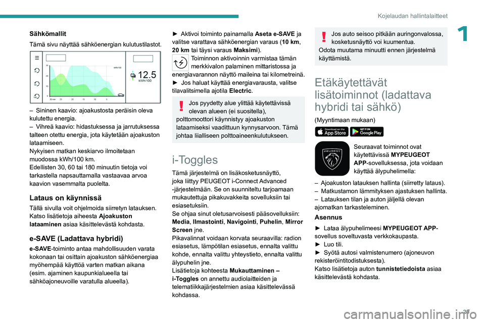 PEUGEOT 308 2024  Omistajan Käsikirja (in Finnish) 29
Kojelaudan hallintalaitteet
1Sähkömallit
Tämä sivu näyttää sähköenergian kulutustilastot. 
 
– Sininen kaavio: ajoakustosta peräisin oleva 
kulutettu energia.
–
 
V
 ihreä kaavio: hi