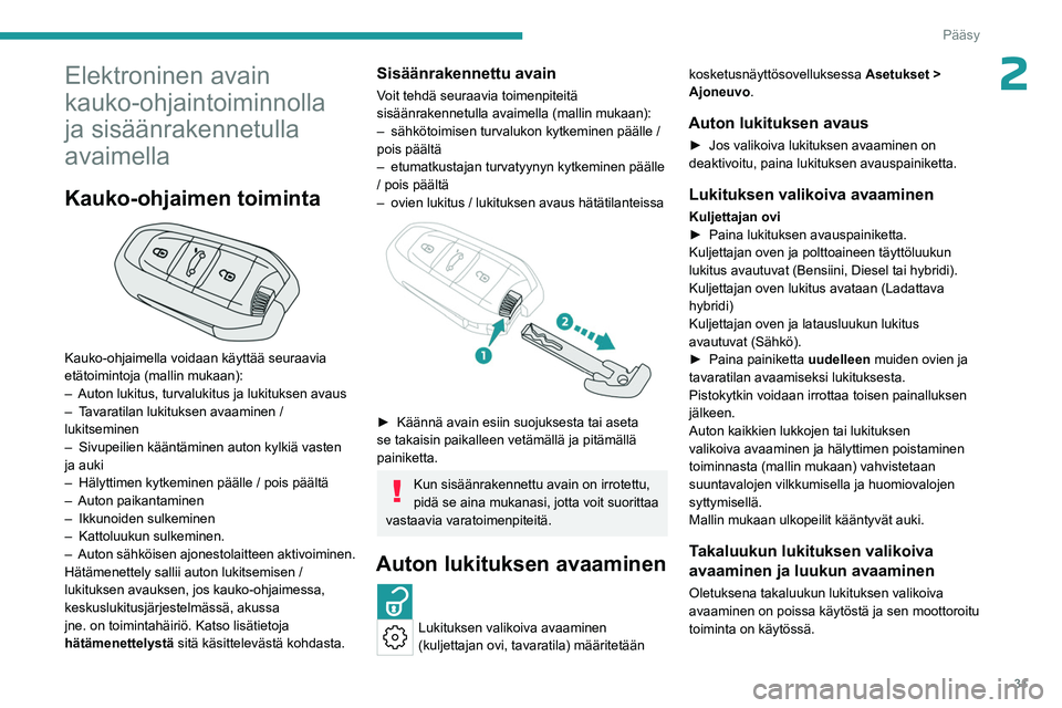 PEUGEOT 308 2024  Omistajan Käsikirja (in Finnish) 31
Pääsy
2Elektroninen avain 
kauko-ohjaintoiminnolla 
ja sisäänrakennetulla 
avaimella
Kauko-ohjaimen toiminta 
 
Kauko-ohjaimella voidaan käyttää seuraavia 
etätoimintoja (mallin mukaan):
