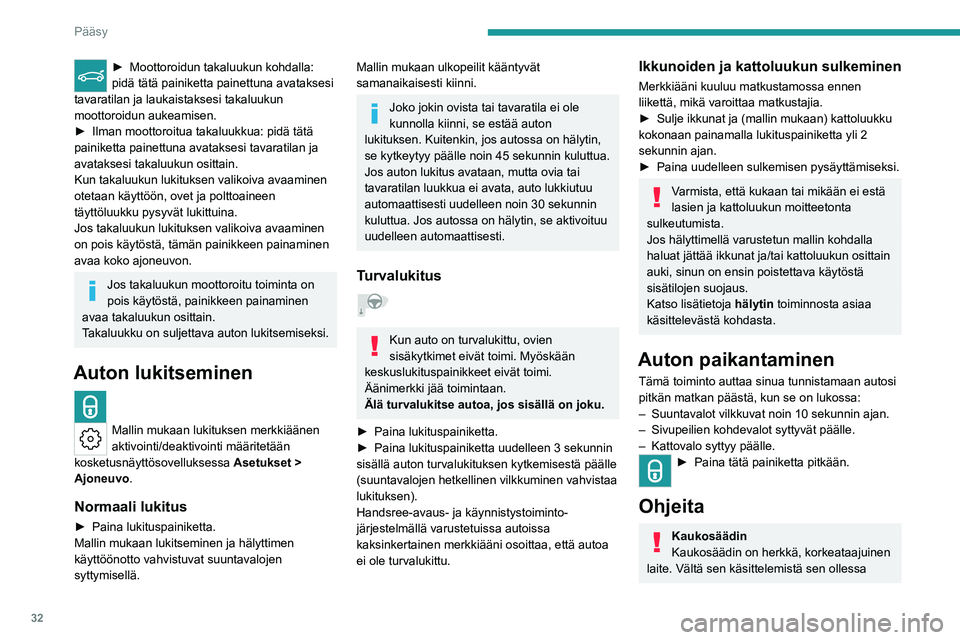 PEUGEOT 308 2024  Omistajan Käsikirja (in Finnish) 32
Pääsy
► Moottoroidun takaluukun kohdalla: 
pidä tätä painiketta painettuna avataksesi 
tavaratilan ja laukaistaksesi takaluukun 
moottoroidun aukeamisen.
►
 
Ilman moottoroitua takaluukkua