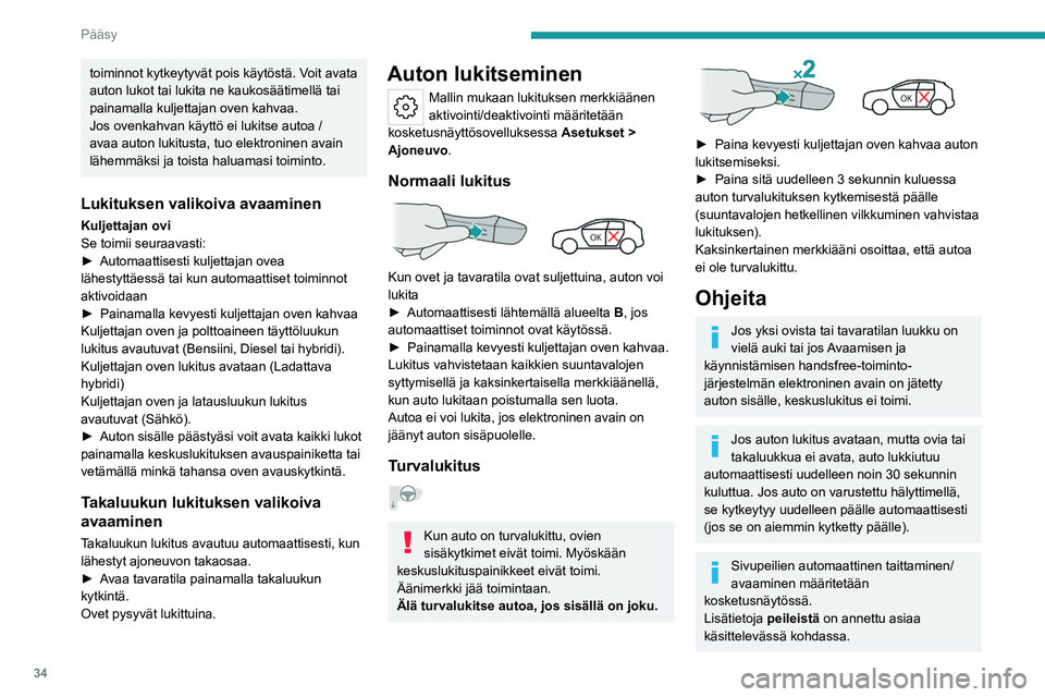 PEUGEOT 308 2024  Omistajan Käsikirja (in Finnish) 34
Pääsy
toiminnot kytkeytyvät pois käytöstä. Voit avata 
auton lukot tai lukita ne kaukosäätimellä tai 
painamalla kuljettajan oven kahvaa.
Jos ovenkahvan käyttö ei lukitse autoa / 
avaa a