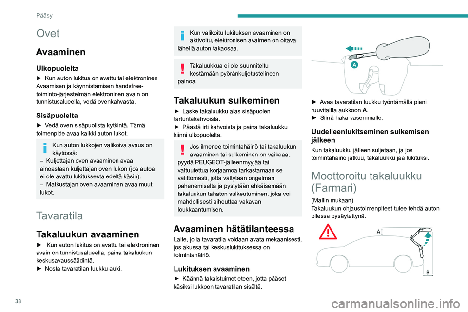 PEUGEOT 308 2024  Omistajan Käsikirja (in Finnish) 38
Pääsy
Ovet
Avaaminen
Ulkopuolelta
► Kun auton lukitus on avattu tai elektroninen 
A vaamisen ja käynnistämisen handsfree-
toiminto-järjestelmän elektroninen avain on 
tunnistusalueella, ved