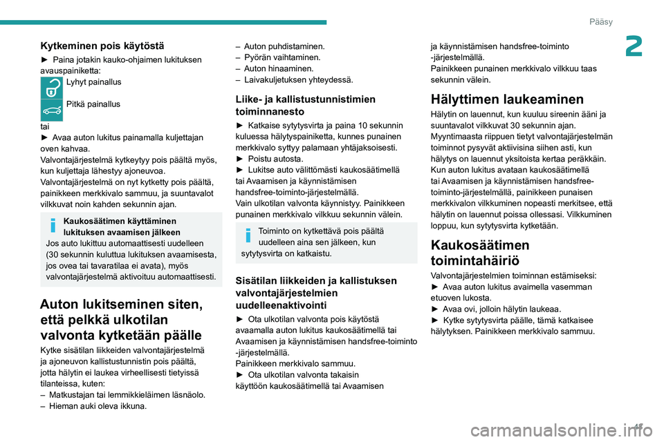 PEUGEOT 308 2024  Omistajan Käsikirja (in Finnish) 43
Pääsy
2Kytkeminen pois käytöstä
► Paina jotakin kauko-ohjaimen lukituksen 
avauspainiketta:
Lyhyt painallus 
Pitkä painallus 
tai
►
 
A

vaa auton lukitus painamalla kuljettajan 
oven kah